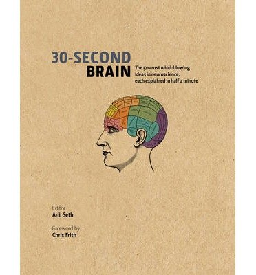 30-Second Brain : The 50 Most Mind-blowing Ideas in Neuroscience, Each Explained in Half a Minute