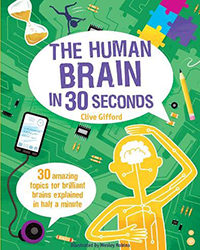 The Human Brain in 30 Seconds: 30 amazing topics for brilliant brains explained in half a minute